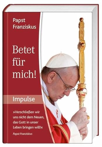 Betet für mich!: Impulse von Papst Franziskus